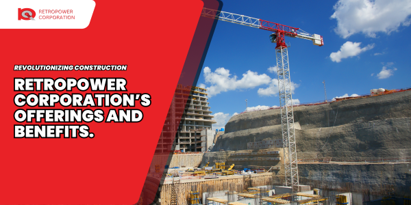 Revolutionizing Construction: Retropower Corporation’s Offerings and Benefits